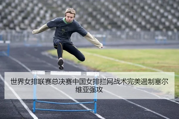 世界女排联赛总决赛中国女排拦网战术完美遏制塞尔维亚强攻（Kaiyuan Games）